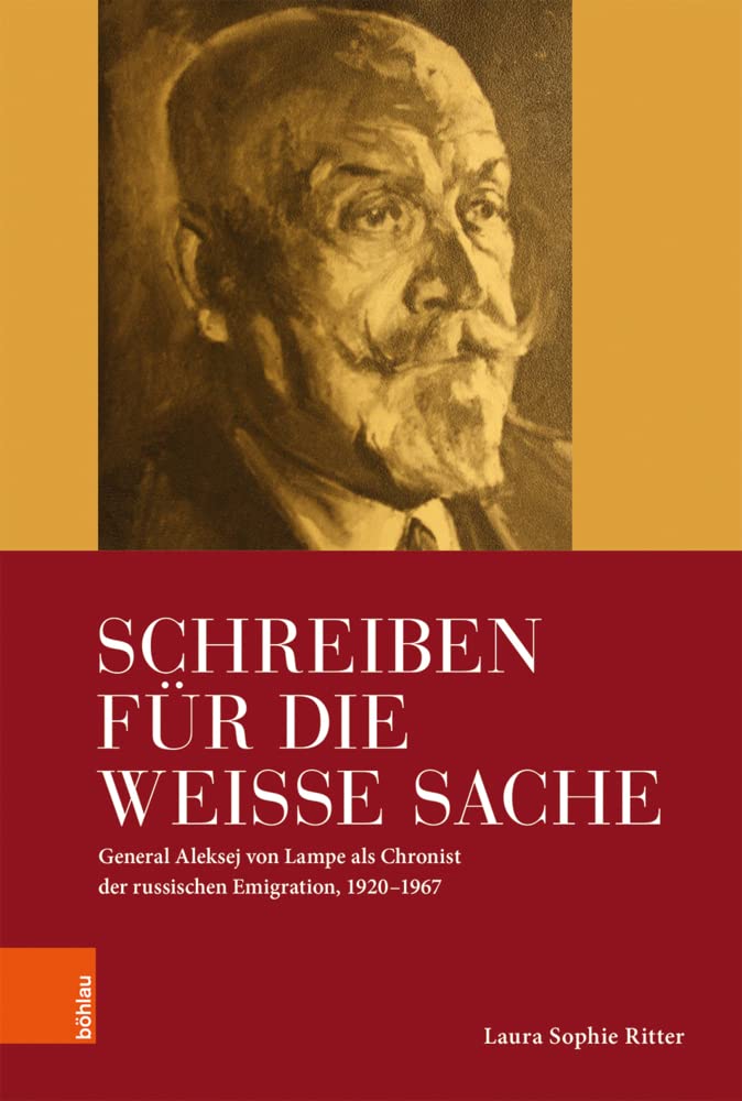 Schreiben für die Weiße Sache: General Aleksej von Lampe als Chronist der russischen Emigration, 1920-1965 (Imperial Subjects / Autobiographik und ... Chronist der russischen Emigration, 1920–1967 Essays & Short Stories