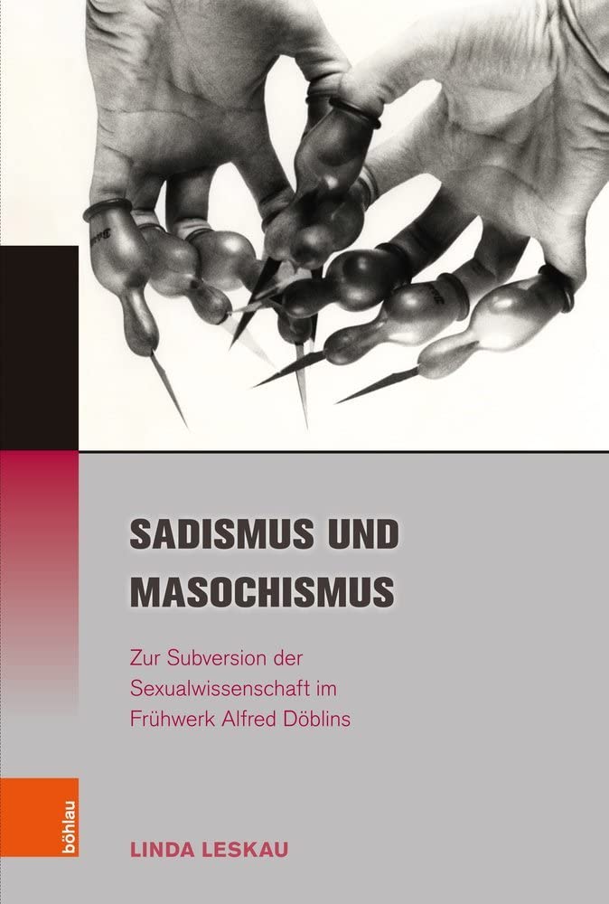 Sadismus und Masochismus: Zur Subversion der Sexualwissenschaft im Frühwerk Alfred Döblins (Literatur - Kultur - Geschlecht / Studien zur Literatur- und Kulturgeschichte. (Ehem. Große Reihe)) Social Sciences