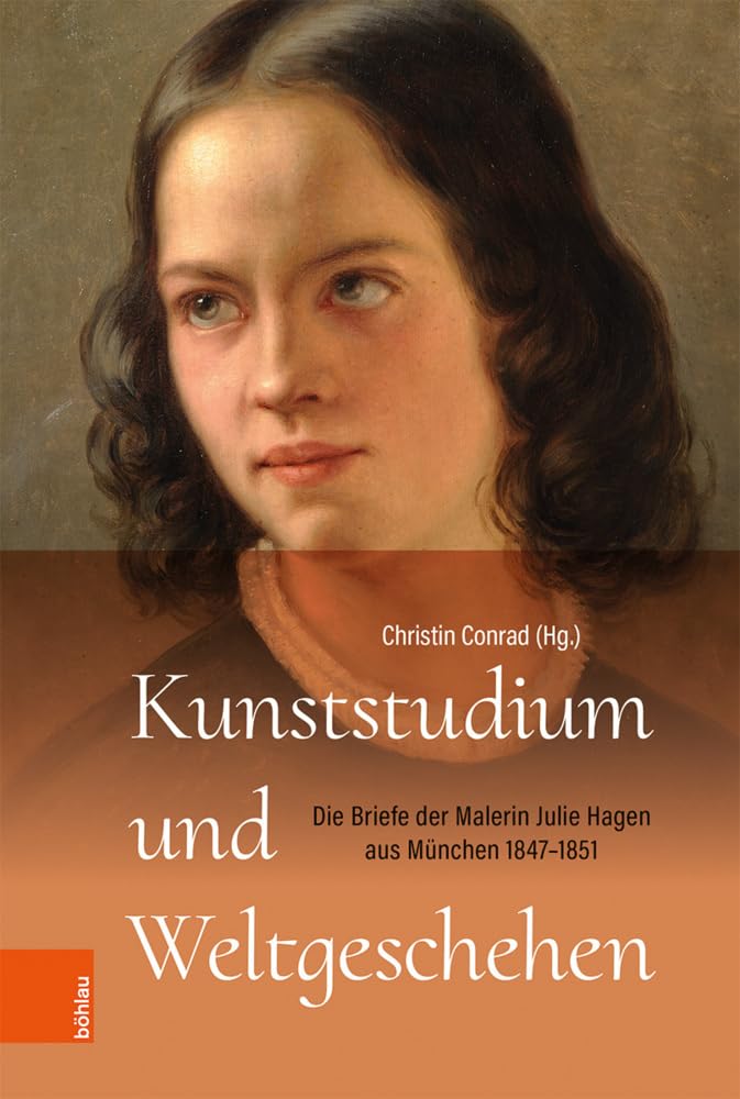 Kunststudium und Weltgeschehen: Die Briefe der Malerin Julie Hagen aus München 1847–1851 (Quellen zur deutschen Kunstgeschichte vom Klassizismus bis zur Gegenwart, Band 8) Essays & Short Stories