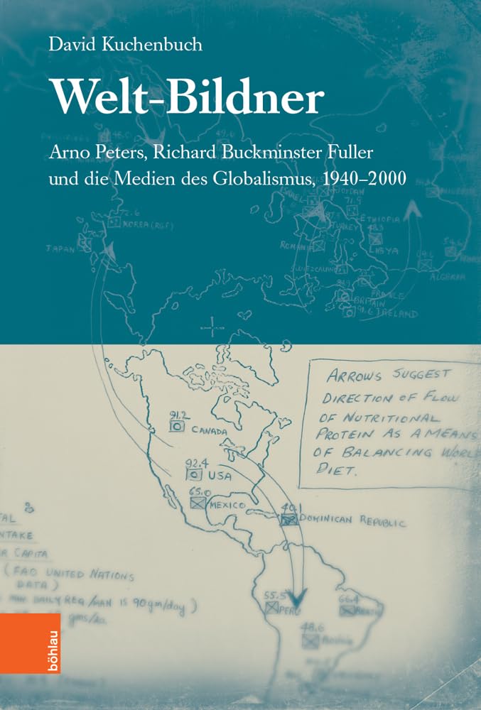 Welt-Bildner: Arno Peters, Richard Buckminster Fuller und die Medien des Globalismus, 1940-2000 Media & Communication