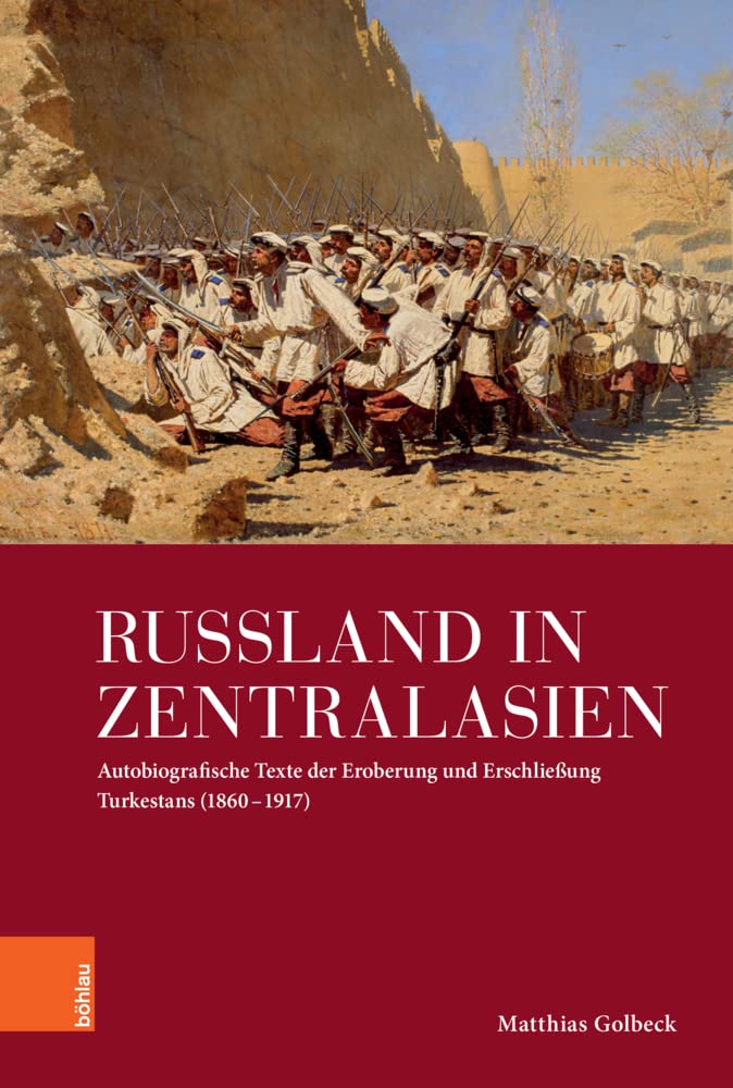 Russland in Zentralasien: Autobiografische Texte der Eroberung und Erschließung Turkestans (1860 - 1917) (Imperial Subjects: Autobiographik und Biographik im imperialen Kontext) Politics & History