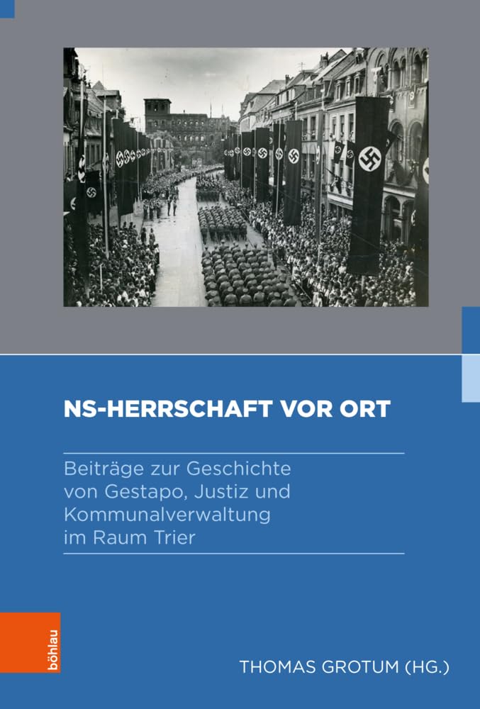 NS-Herrschaft vor Ort: Beiträge zur Geschichte von Gestapo, Justiz und Kommunalverwaltung im Raum Trier (Gestapo – Herrschaft – Terror: Studien zum nationalsozialistischen Sicherheitsapparat) Social Sciences
