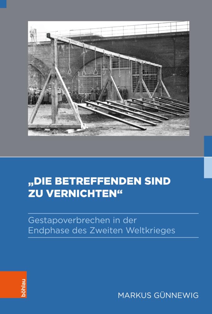 »Die Betreffenden sind zu vernichten«: Gestapoverbrechen in der Endphase des Zweiten Weltkrieges (Gestapo – Herrschaft – Terror: Studien zum nationalsozialistischen Sicherheitsapparat) Social Sciences