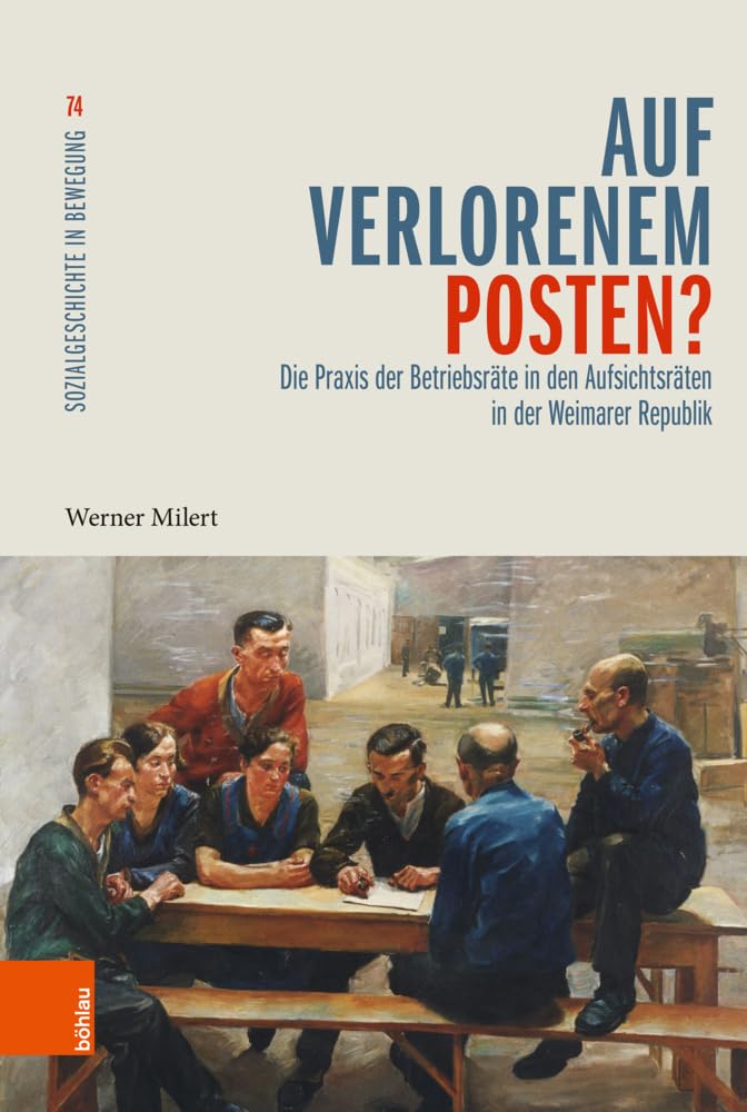 Auf verlorenem Posten?: Die Praxis der Betriebsräte in den Aufsichtsräten in der Weimarer Republik (Sozialgeschichte in Bewegung) Social Sciences