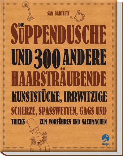 Die Suppendusche und 300 andere haarsträubende Kunststücke (Boje) Humour & Satire