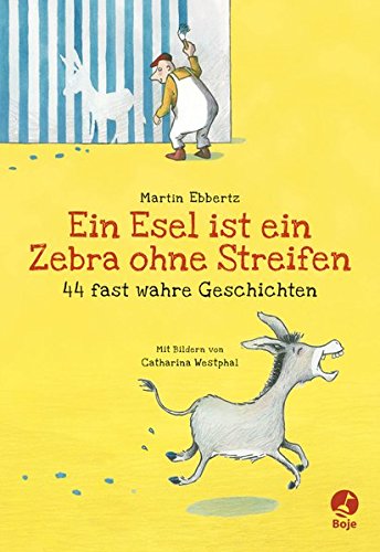 Ein Esel ist ein Zebra ohne Streifen - 44 fast wahre Geschichten Humour & Satire