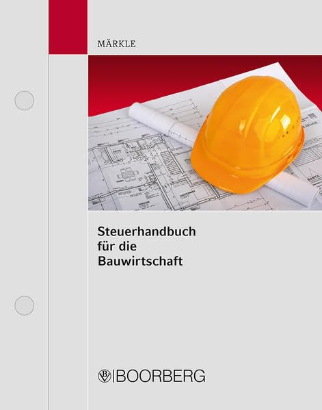 Steuerhandbuch für die Bauwirtschaft: Ein Ratgeber für Bauunternehmer, Bauhandwerker, Architekten, den Baustoffhandel und Steuerberater Law