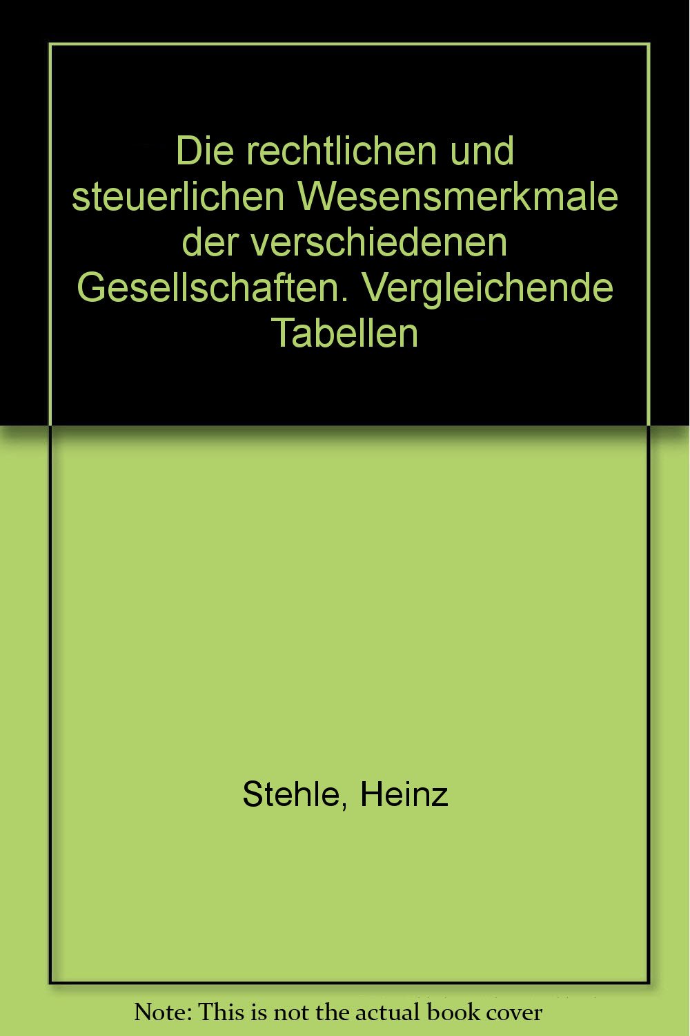 Die rechtlichen und steuerlichen Wesensmerkmale der verschiedenen Gesellschaften. Vergleichende Tabellen Law