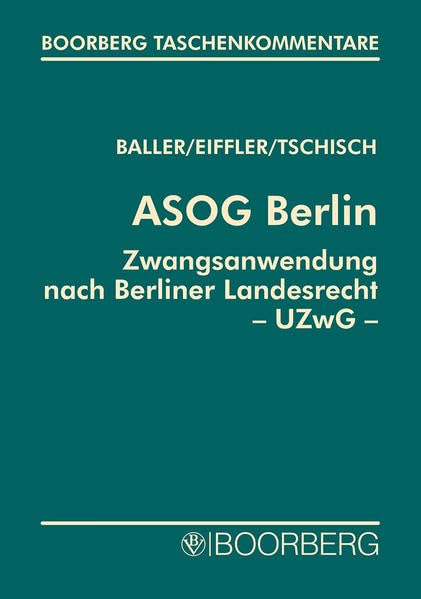 Allgemeines Sicherheits- und Ordnungsgesetz Berlin (ASOG Bln): Zwangsanwendung nach Berliner Landesrecht (UZwG Bln): Mit Erläuterungen (Boorberg Taschenkommentar) Law