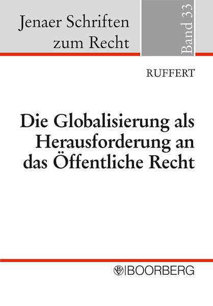 Die Globalisierung als Herausforderung an das Öffentliche Recht: Überarb. u. erw. Fass. d. Antrittsvorlesung an der Universität Jena am 23.10.2003 (Jenaer Schriften zum Recht) Law
