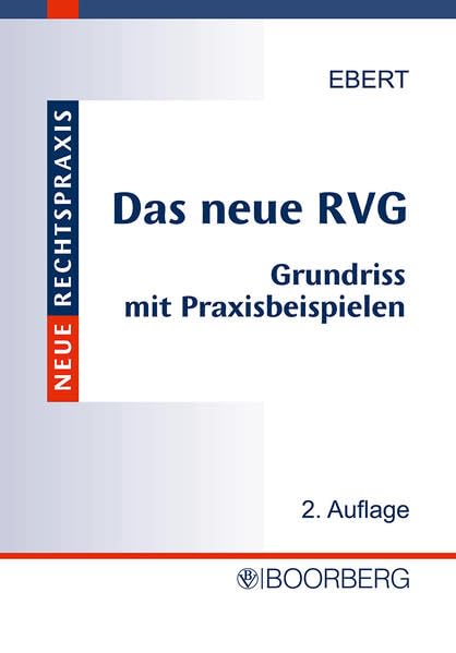 Das neue Rechtsanwaltsvergütungsgesetz (RVG): Grundriss mit Praxisbeispielen (Reihe Neue Rechtspraxis) Law