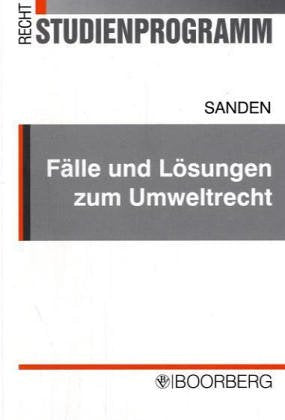 Fälle und Lösungen zum Umweltrecht: 17 Fälle mit Lösungshinweisen und einer Einführung zur umweltrechtlichen Fallbearbeitung Law