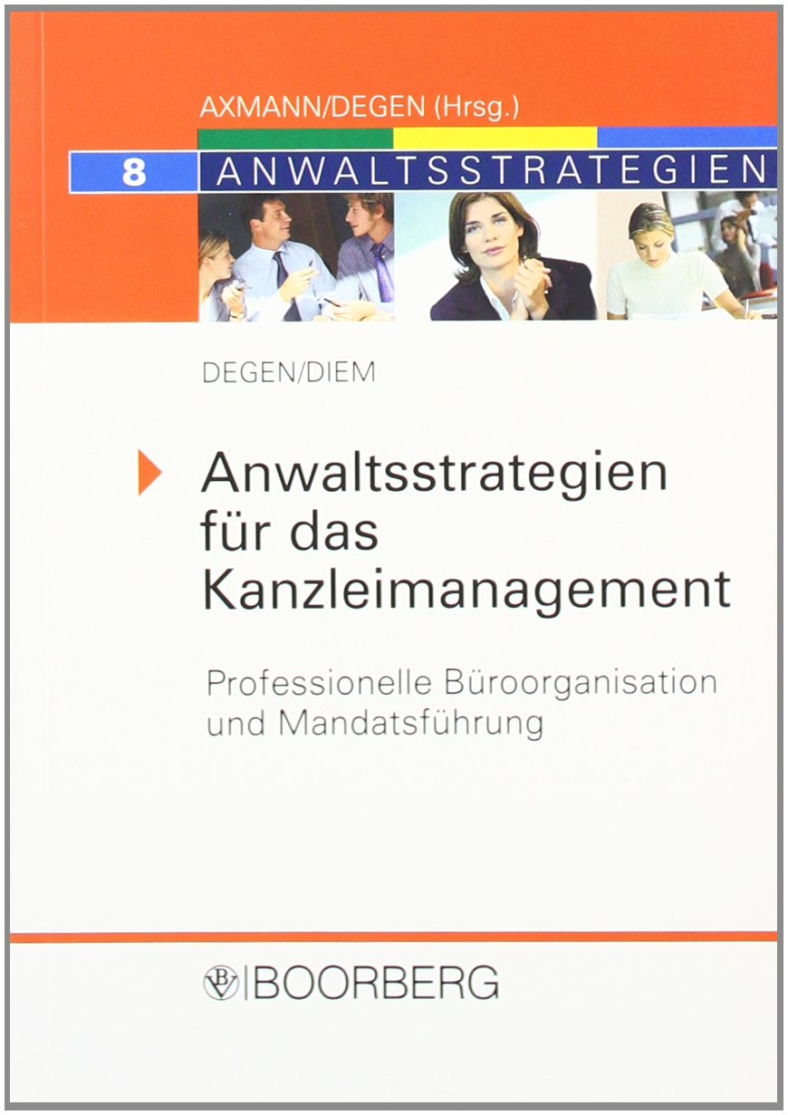 Anwaltsstrategien für das Kanzleimanagement: Professionelle Büroorganisation und Mandatsführung Law