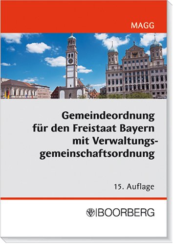 Gemeindeordnung für den Freistaat Bayern mit Verwaltungsgemeinschaftsordnung: Textausgabe mit Einführung, Geschäftsordnungsmuster für den Gemeinderat und ausführlichem Stichwortverzeichnis Law