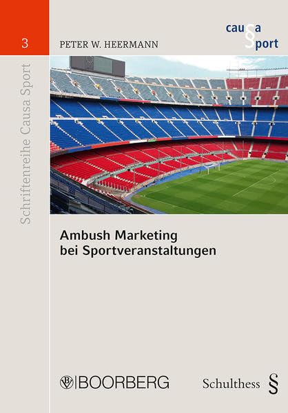 Ambush Marketing bei Sportveranstaltungen: Erscheinungsformen, Abwehrmöglichkeiten gegen und verbleibender Freiraum für assoziative Werbemaßnahmen, ... de lege ferenda (Schriftenreihe Causa Sport) Law
