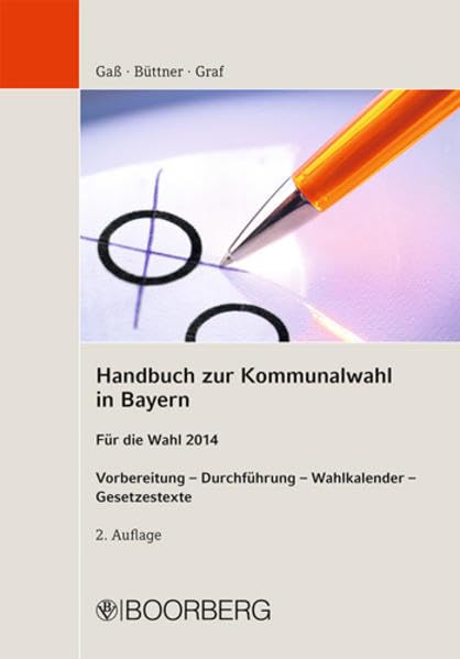 Handbuch zur Kommunalwahl in Bayern: Vorbereitung - Durchführung - Wahlkalender - Gesetzestexte für die Wahl 2014 Law