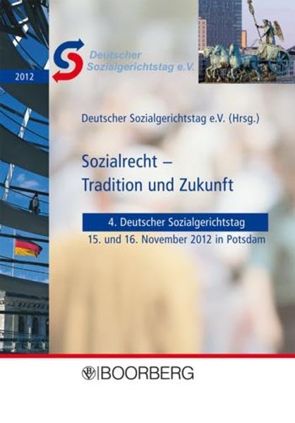 Sozialrecht - Tradition und Zukunft: 4. Deutscher Sozialgerichtstag, 15. und 16. November 2012 in Potsdam. Hrsg.: Deutscher Sozialgerichtstag e.V. Law