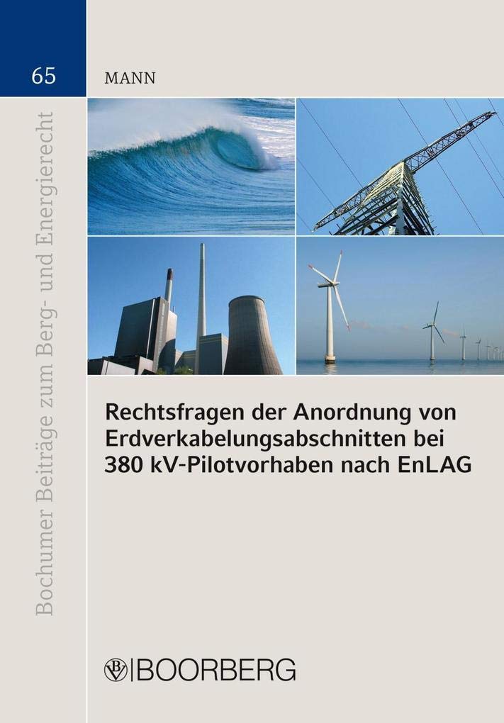 Rechtsfragen der Anordnung von Erdverkabelungsabschnitten bei 380 kV-Pilotvorhaben nach EnLAG (Bochumer Beiträge zum Berg- und Energierecht) Law