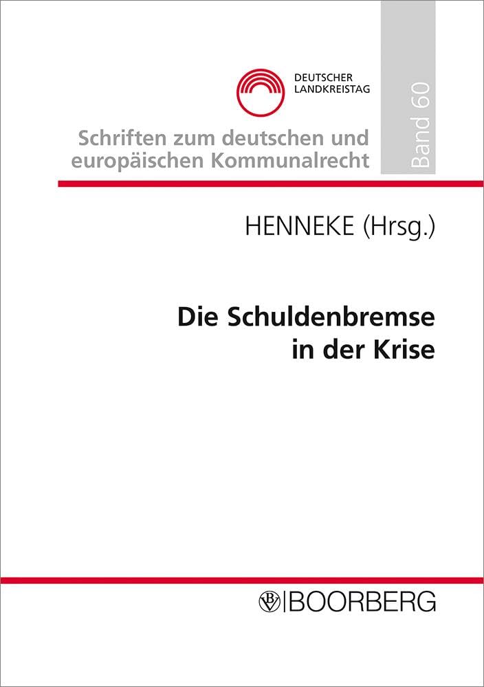 Die Schuldenbremse in der Krise: Professorengespräch 2023 des Deutschen Landkreistages am 6./7.3.2023 im Kreishaus des Kreises Höxter (Schriften zum deutschen und europäischen Kommunalrecht) Law