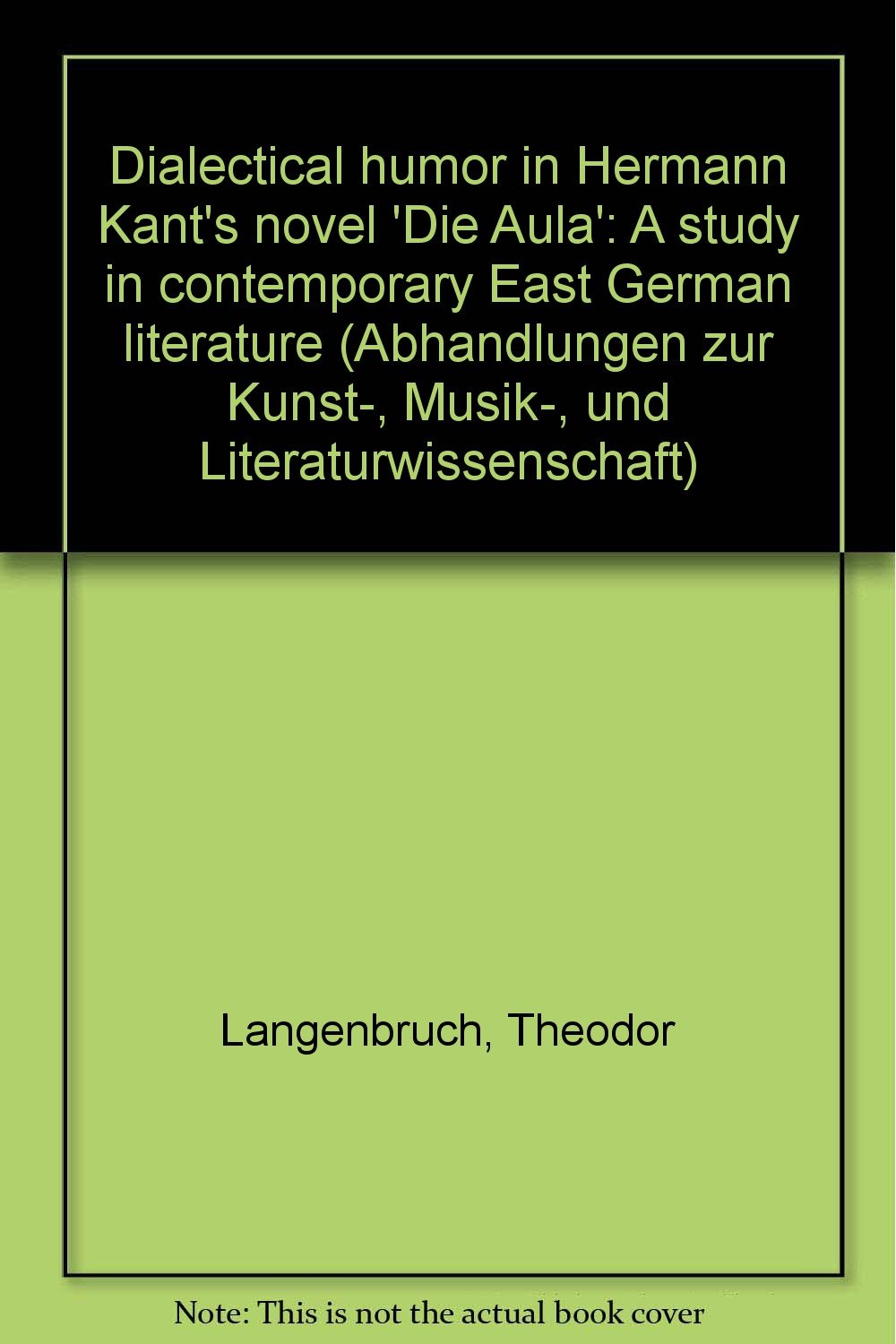 Dialectical humor in Hermann Kant's novel 'Die Aula': A study in contemporary East German literature (Abhandlungen zur Kunst-, Musik-, und Literaturwissenschaft) book