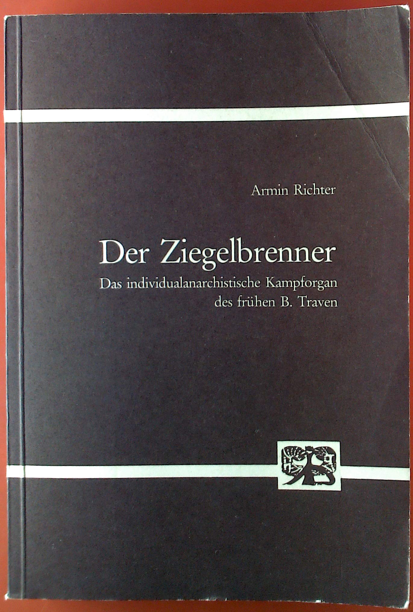 Der Ziegelbrenner (1917-1921). Das individualanarchistische Kampforgan des frühen B. Traven Business & Technology