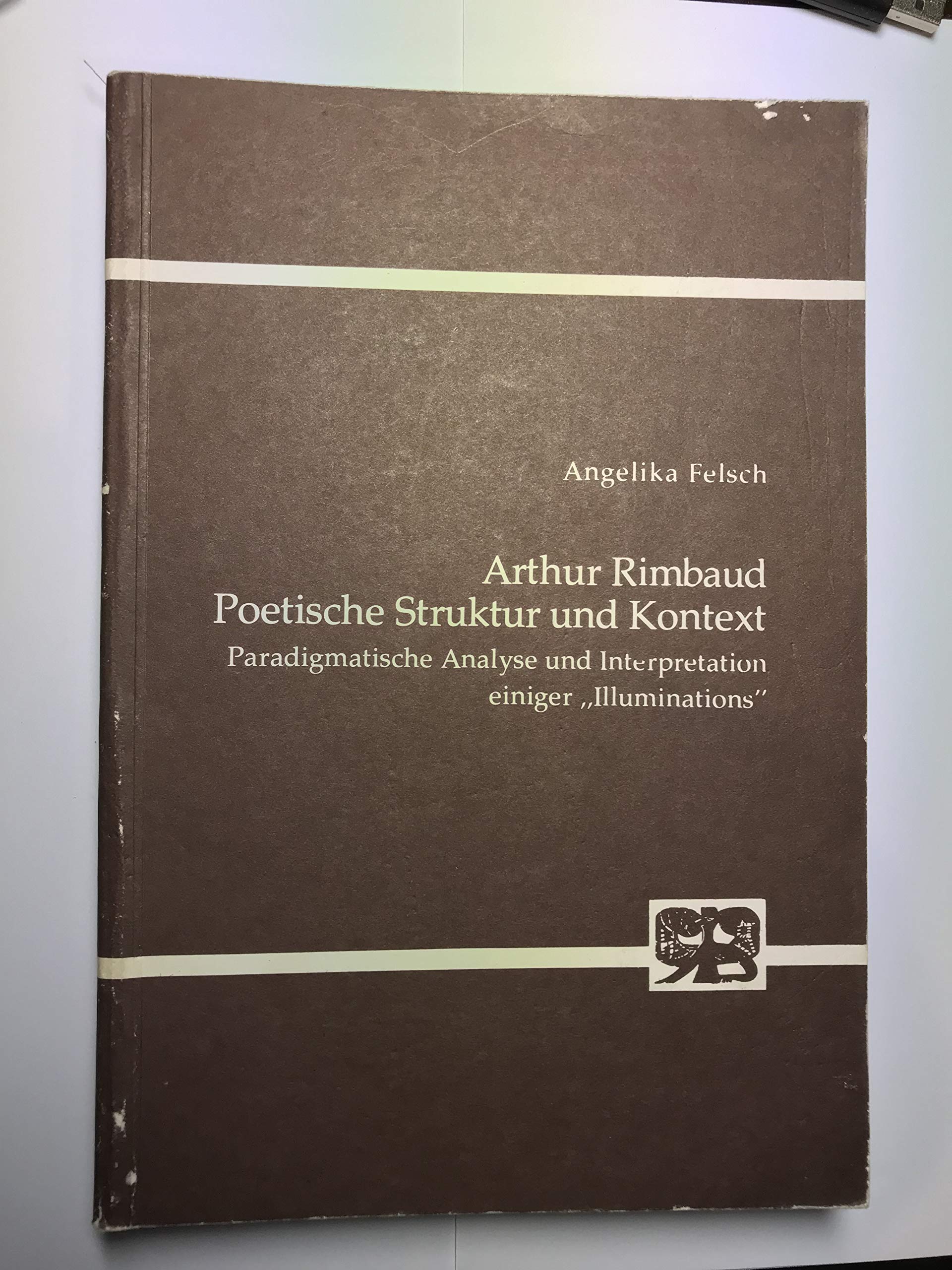 Arthur Rimbaud. Poetische Struktur und Kontext. Paradigmatische Analyse und Interpretation einiger "Illuminations" Study Guides