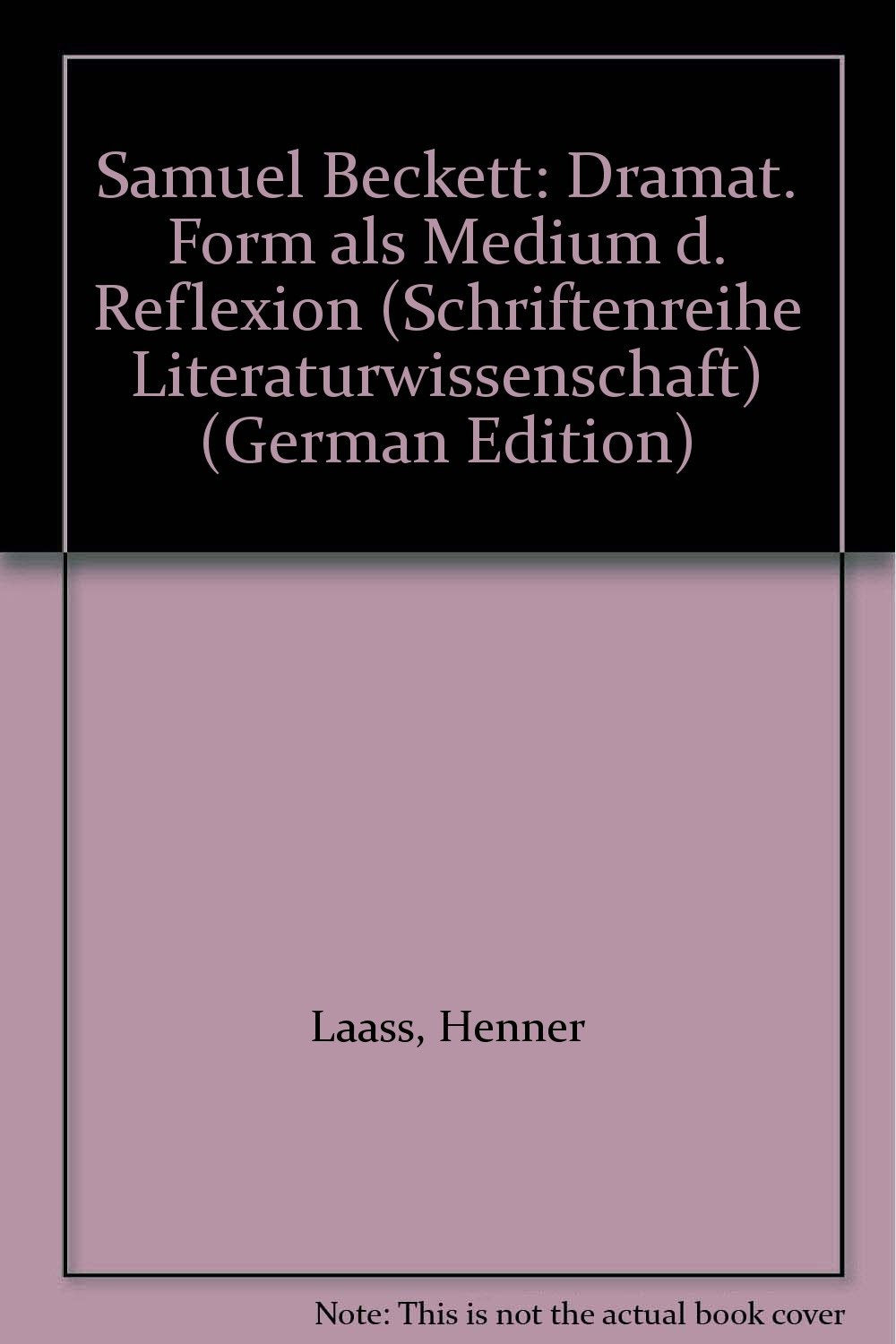 Samuel Beckett : dramat. Form als Medium d. Reflexion. Schriftenreihe Literaturwissenschaft ; Bd. 8 book