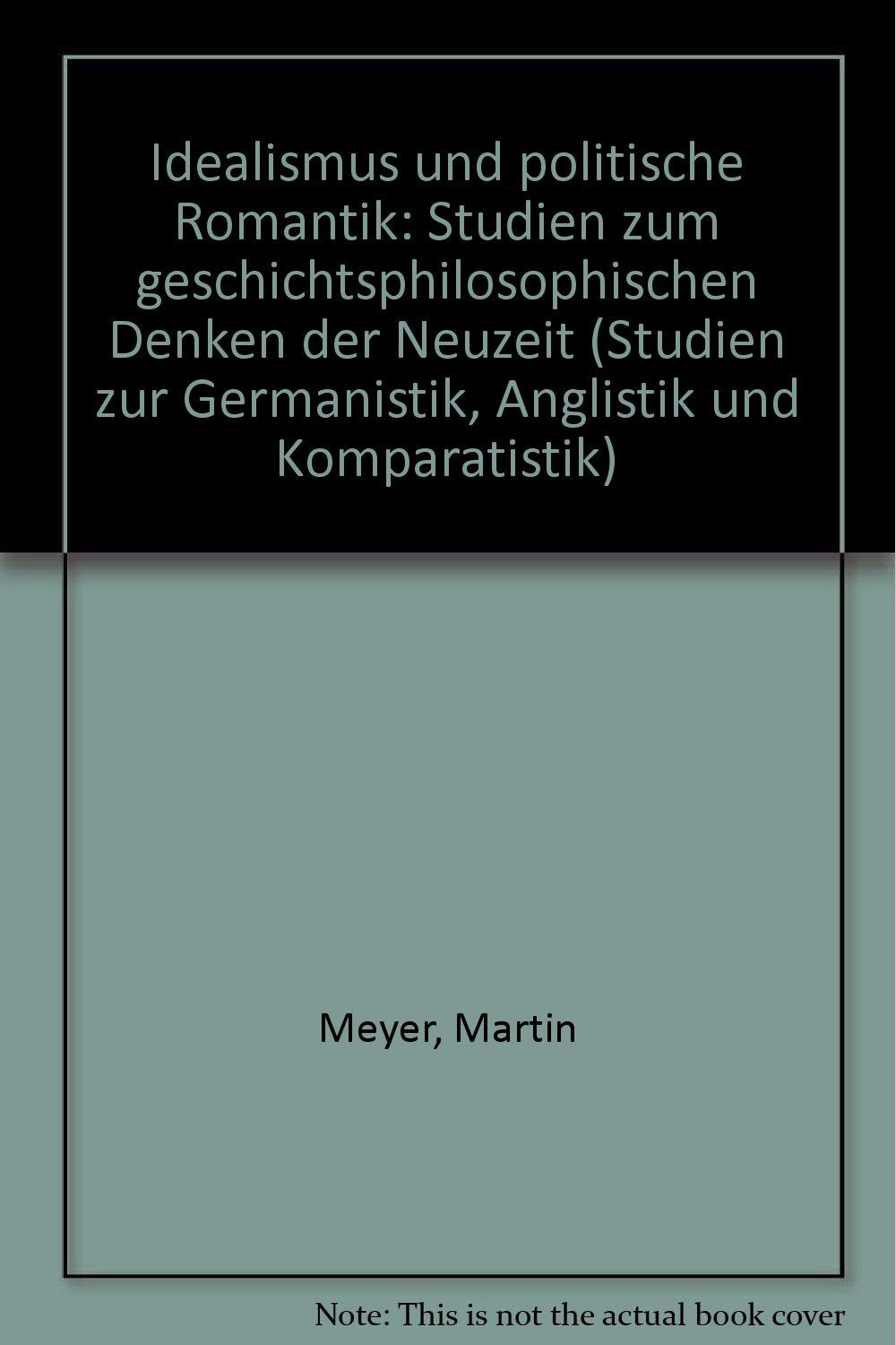 Idealismus und politische Romantik. Studien zum geschichtsphilosophischen Denken der Neuzeit Philosophy