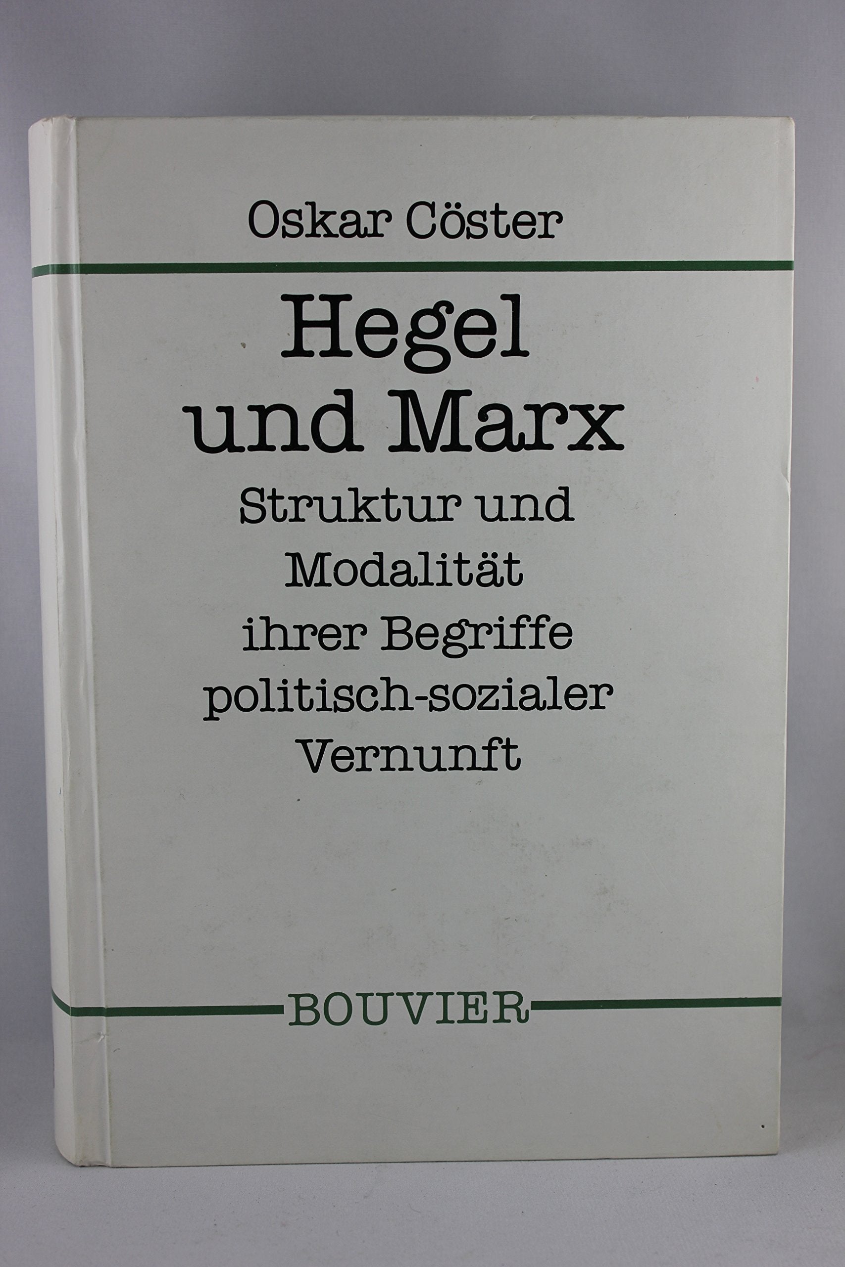 Hegel und Marx. Struktur und Modalität ihrer Begriffe politisch-sozialer Vernunft in terms einer 'Wirklichkeit' der 'Einheit' von 'allgemeinem' und 'besonderem' Interesse Social Sciences