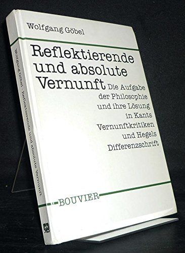 Reflektierende und absolute Vernunft. Die Aufgabe der Philosophie und ihre Lösung in Kants Vernunftskritiken und Hegels Differenzschrift Science Books