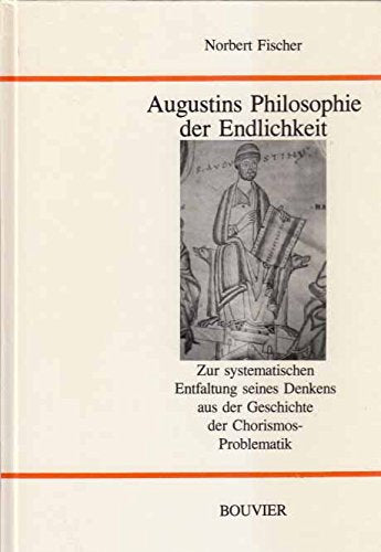 Augustins Philosophie der Endlichkeit. Zur systematischen Entfaltung seines Denkens aus der Geschichte der Chorismos-Problematik Philosophy