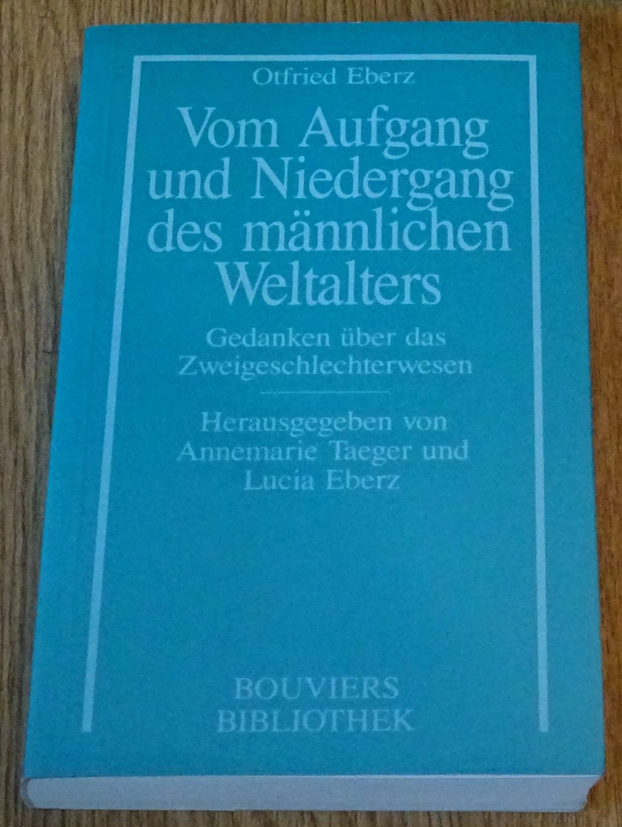 Vom Aufgang und Niedergang des männlichen Weltalters: Gedanken über das Zweigeschlechterwesen und andere Essays (Bouviers Bibliothek) book