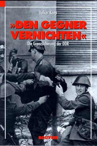 Den Gegner vernichten: Die Grenzsicherung der DDR German history