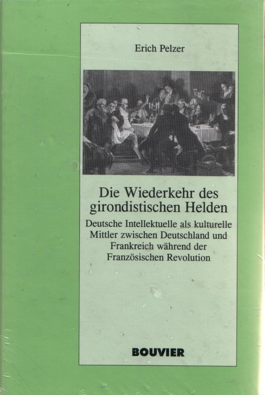 Die Wiederkehr des girondistischen Helden: Deutsche Intellektuelle als kulturelle Mittler zwischen Frankreich und Deutschland während der Französischen Revolution German history
