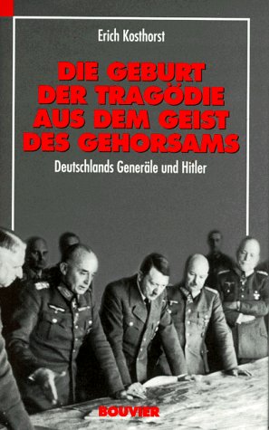 Die Geburt der Tragödie aus dem Geist des Gehorsams: Deutschlands Generäle und Hitler : Erfahrungen und Reflexionen eines Frontoffiziers book