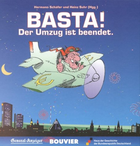 Basta!: Der Umzug ist beendet: In Zus.-Arb. m. d. General-Anzeiger u. Stiftung Haus der Geschichte der Bundesrepublik Deutschland Humour & Satire