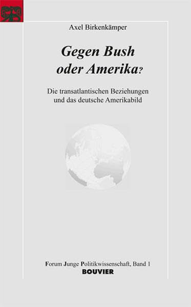 Gegen Bush oder Amerika?: Die transatlantischen Beziehungen und das deutsche Amerikabild - Zur Anfälligkeit der Deutschen für Antiamerikanismus (Forum junge Politikwissenschaft) Law