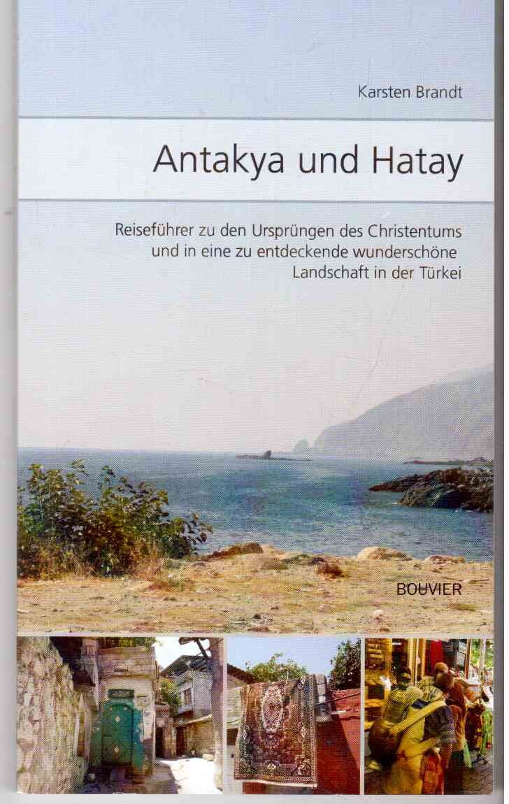 Antakya und Hatay; Reiseführer zu dem Ursprüngen des Christentums und in eine zu entdeckende wunderschöne Landschaft in der Türkei Travel
