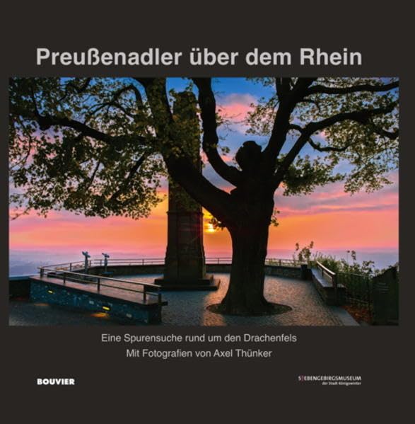 Preußenadler über dem Rhein: Eine Spurensuche rund um den Drachenfels. Mit Fotografien von Axel Thünker Film, Art & Culture