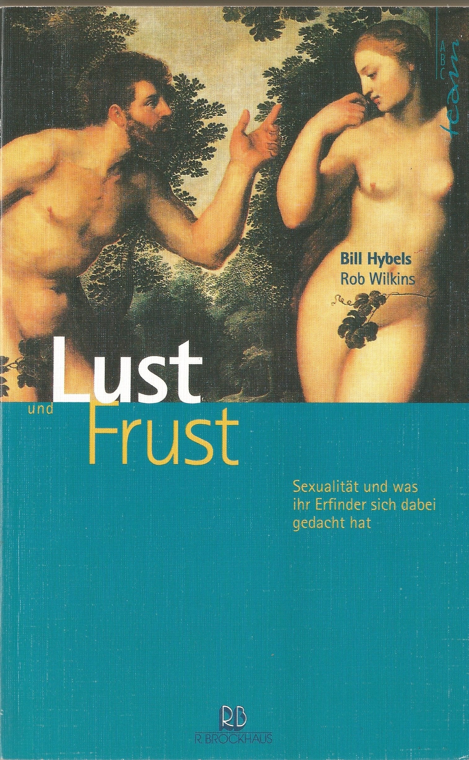 Lust und Frust: Sexualität und was ihr Erfinder sich dabei gedacht hat (ABCteam-Paperback - R. Brockhaus) Partnership & Love