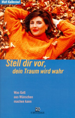 Stell dir vor, dein Traum wird wahr: Was Gott aus Wünschen machen kann (ABCteam-Paperback - R. Brockhaus) Reference Books