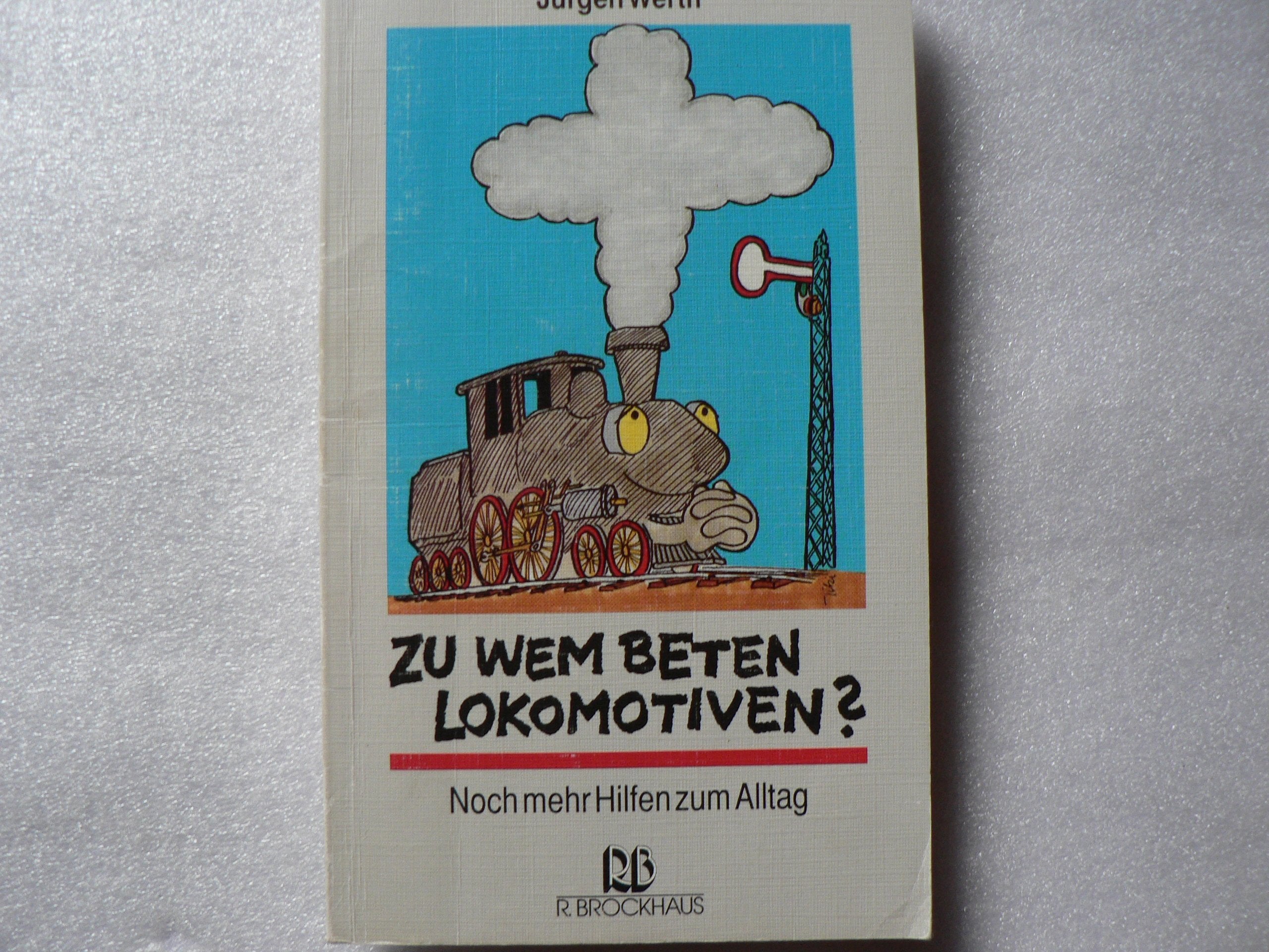 Zu wem beten Lokomotiven?: Noch mehr Hilfen zum Alltag Books