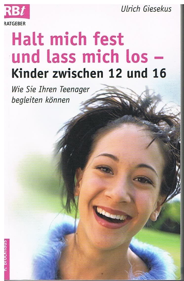 Halt mich fest und lass mich los - Kinder zwischen 12 und 16: Wie Sie Teenager begleiten können (RBtaschenbücher) Parents & Children