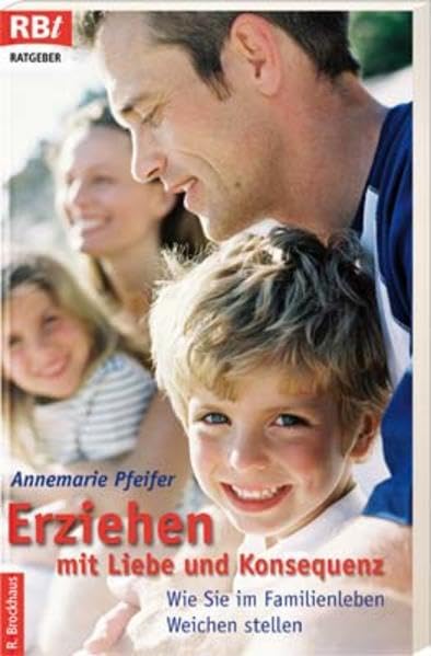 Erziehen mit Liebe und Konsequenz: Wie Sie im Familienleben Weichen stellen Parents & Children