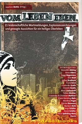 vom Leben eben. 21 leidenschaftliche Wortmeldungen, Explosionszeichnungen und gewagte Aussichten für ein heiliges Überleben Religion & Esotericism