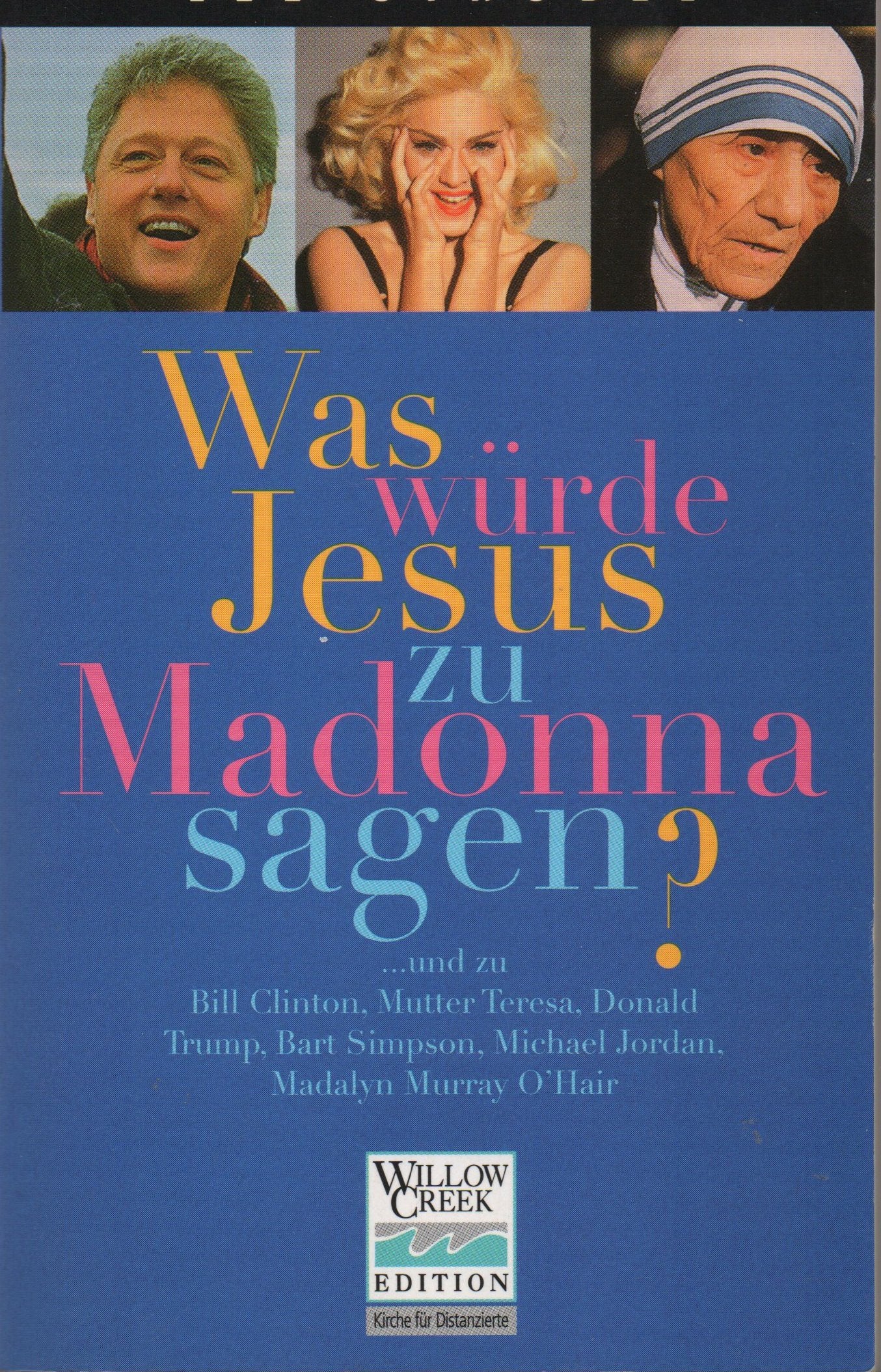 Was würde Jesus zu Madonna sagen?: ... und zu Bill Clinton, Mutter Teresa, Donald Trump, Bart Simpson, Michael Jordan, Madalyn Murray O'Hair Books