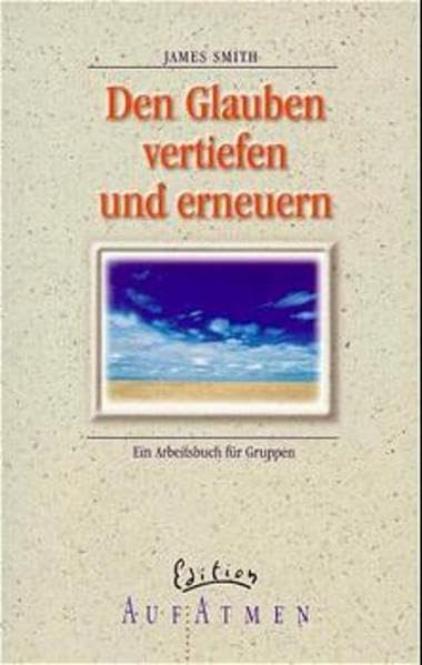 Den Glauben vertiefen und erneuern: Ein Arbeitsbuch für Gruppen (Edition AufAtmen) Religion & Esotericism