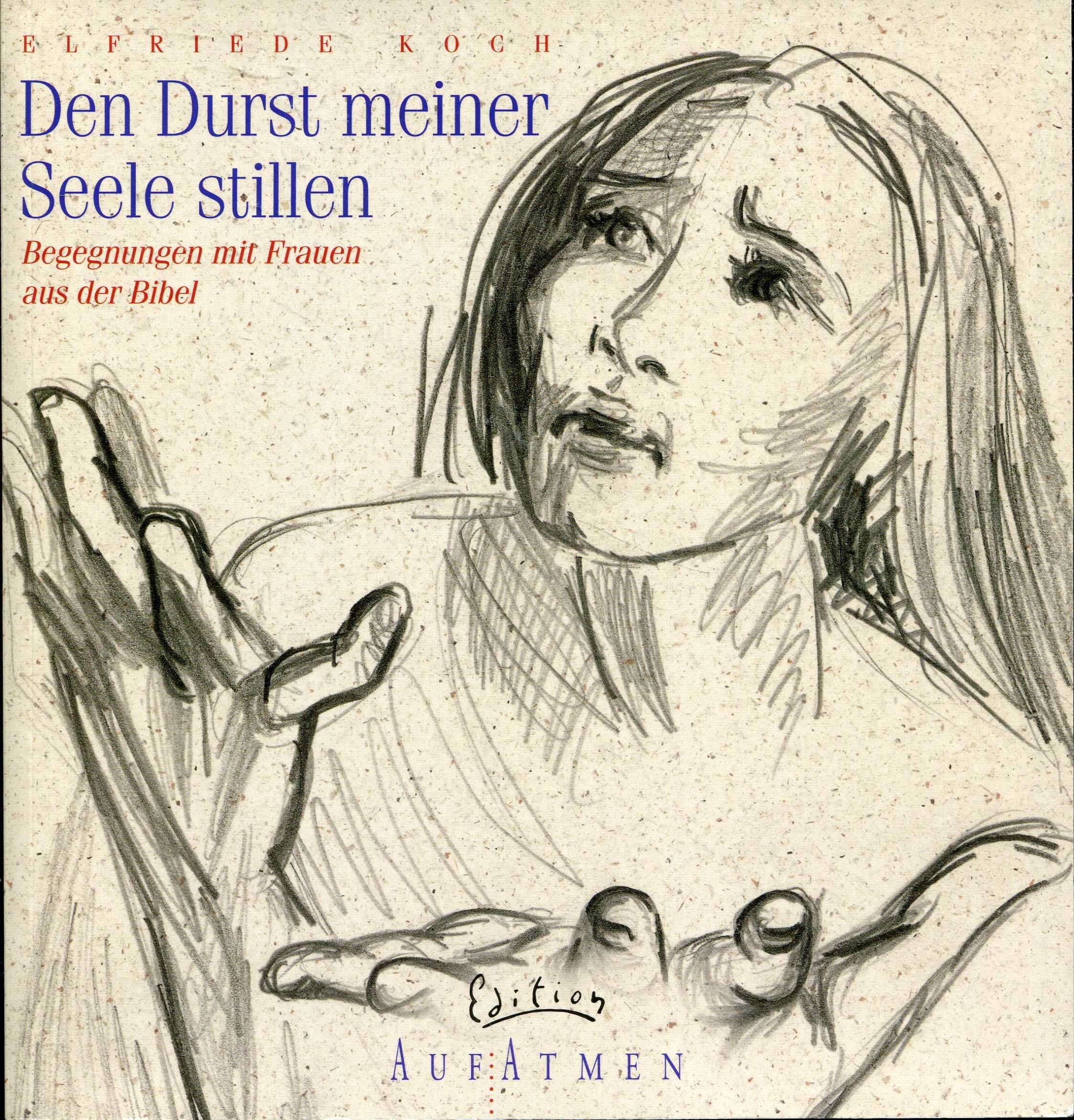 Den Durst meiner Seele stillen: Begegnungen mit Frauen aus der Bibel (Edition AufAtmen) Religion & Esotericism