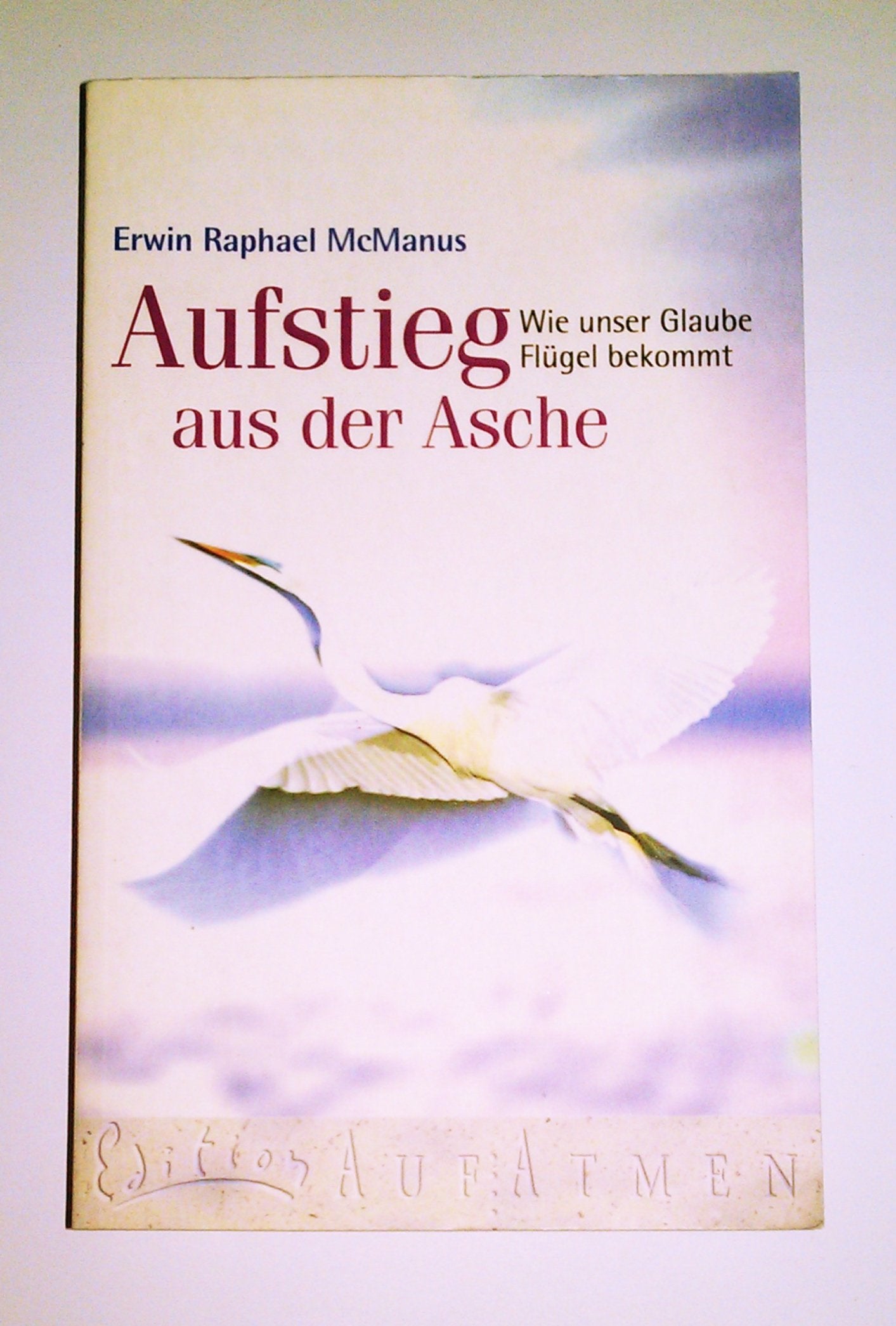 Aufstieg aus der Asche: Wie unser Glaube Flügel bekommt (Edition AufAtmen) Religion & Esotericism