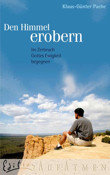 Den Himmel erobern: Im Zerbruch Gottes Ewigkeit begegnen (Edition AufAtmen) Religion & Esotericism
